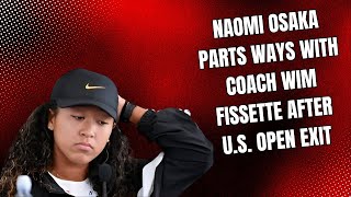 Naomi Osaka Parts Ways with Coach Wim Fissette After US Open Exit  Grip News 2M [upl. by Aramoj]