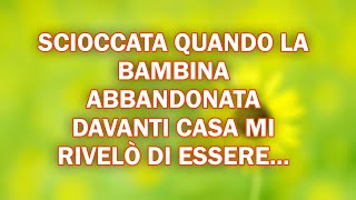 Scioccata Quando la Bambina Abbandonata Davanti Casa mi Rivelò di Essere [upl. by Nagaet]