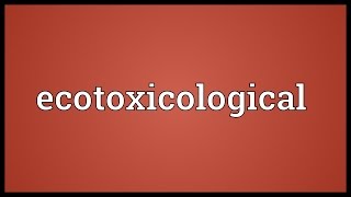 Ecotoxicological Meaning [upl. by Heck]