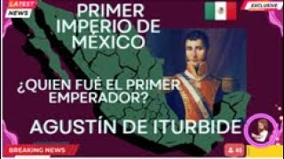 PRIMER IMPERIO DE MÉXICO  AGUSTÍN DE ITURBIDE PRIMER EMPERADOR [upl. by Enaed969]