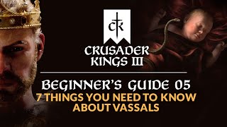 7 Things You Need to Know About Vassals  CRUSADER KINGS 3  Beginners Guide 05 [upl. by Nesyrb]