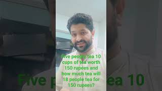 Five people tea10 cups of tea worth 150 rupees and how much tea will 18 people tea for 150 rupees [upl. by Ahsitauq]