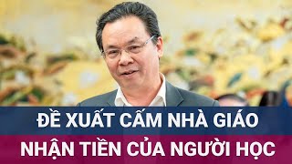 Đại biểu Quốc hội đề nghị quotđã là thầy cấm nhận tiền của học trò dưới mọi hình thứcquot  VTC Now [upl. by Mot]