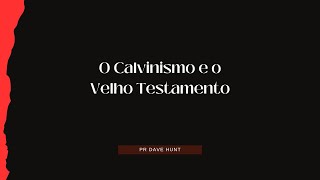 O Calvinismo e o Velho Testamento por Dave Hunt Corte [upl. by Cobb391]