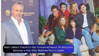 Matt LeBlanc Friend Co Star Concerned About His Reclusive Behavior a Year After Matthew Perry Death [upl. by Hermia]