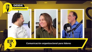 Episodio 3  Desde Humanidades  Comunicación organizacional para líderes [upl. by Drexler]