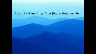 U Me 2  Time After Time Radio Rotation Mix [upl. by Novoj]