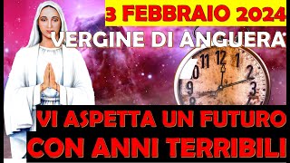 3 Febbraio 2024 Vergine di Anguera Vi aspetta un Futuro con Anni Terribili [upl. by Ermengarde]