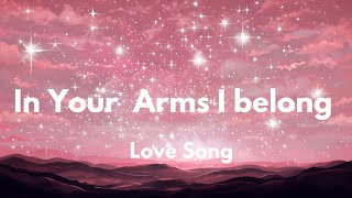 In Your Arms I belong Lyrics English romantic love song 💕❤️❣️🎵 [upl. by Etselec498]