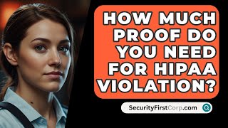 How Much Proof Do You Need For HIPAA Violation  SecurityFirstCorpcom [upl. by Drescher424]