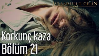 İstanbullu Gelin 21 Bölüm  Korkunç Kaza [upl. by Aime]