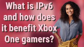 What is IPv6 and how does it benefit Xbox One gamers [upl. by Cornwall]