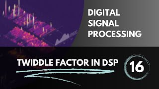 Twiddle Factor in DSP  Lecture 16  Digital Signal Processing [upl. by Haron668]