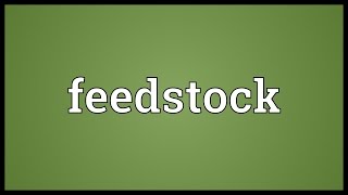 Feedstock Meaning [upl. by Mcevoy]