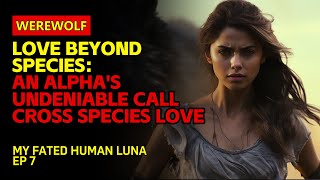 Love Beyond Species：A Humans CourageAlphas Undeniable CallCrossSpeciesLove  werewolf audiobook [upl. by Powe777]