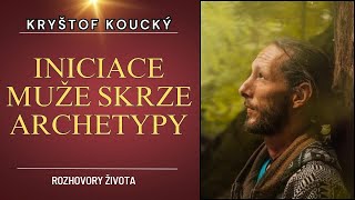 Kryštof Koucký  INICIACE MUŽE SKRZE ARCHETYPY [upl. by Eelrahs]