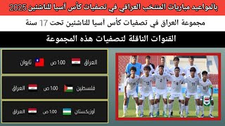 مجموعة العراق للناشئين تحت 17في تصفيات كأس اسيا السعودية 2025جدول مباريات العراقالقنوات الناقلة [upl. by Prosperus]