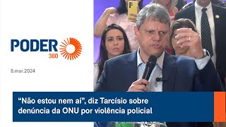 “Não estou nem aí” diz Tarcísio sobre denúncia da ONU por violência policial [upl. by Anahir]