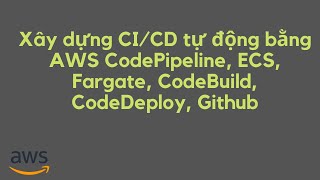 Xây dựng CICD tự động bằng AWS CodePipeline ECS Fargate CodeBuild CodeDeploy Github [upl. by Cecilia]