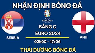 NHẬN ĐỊNH  SERBIA vs ANH  NHẬN ĐỊNH BÓNG ĐÁ EURO 2024  SOI KÈO EURO 2024  THÁI DƯƠNG BÓNG ĐÁ [upl. by Chrissa]