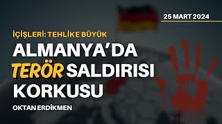 Almanyada saldırı korkusu Tehlike büyük  25 Mart 2024 Oktan Erdikmen [upl. by Hesky]