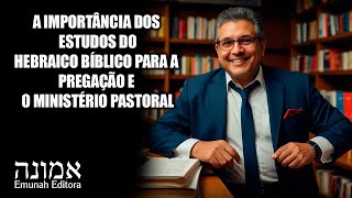 A Importância dos estudos do HEBRAICO BIBLICO para a PREGAÇÃO e o MINISTÉRIO PASTORAL [upl. by Darrell]