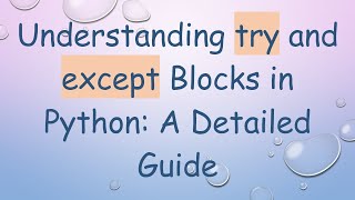 Understanding try and except Blocks in Python A Detailed Guide [upl. by Alfi]