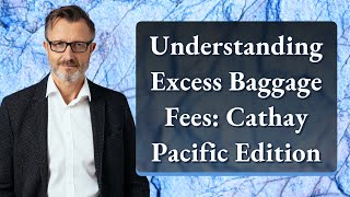 Understanding Excess Baggage Fees Cathay Pacific Edition [upl. by Naelopan]