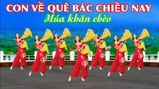 MÚA CHÈO  CON VỀ QUÊ BÁC CHIỀU NAY  BẢN MÚA KHĂN [upl. by Ohcirej456]