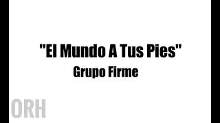 Grupo Firme  El Mundo A Tus Pies Letra [upl. by Talanian708]