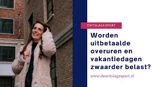 WORDEN UITBETAALDE OVERUREN EN VAKANTIEDAGEN ZWAARDER BELAST [upl. by Hcirteid833]