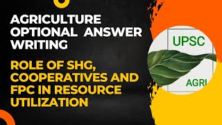 Role of SHG Cooperatives amp FPC in Resource Utilization  Agriculture Optional Answer Writing  UPSC [upl. by Wildee]