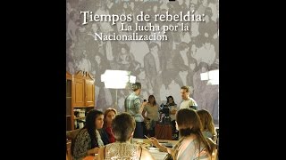 Tiempos de Rebeldia la Lucha por la Nacionalización [upl. by Lysander]