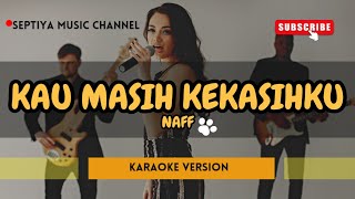 KAU MASIH KEKASIHKU  NAFF  KARAOKE [upl. by Beeson]