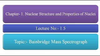 Bainbridge Mass Spectrograph  Determination of Isotopic masses Lecture No  15 [upl. by Allimaj]