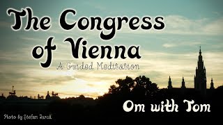 Congress of Vienna Meditation Om with Tom 1 [upl. by Eceinwahs]