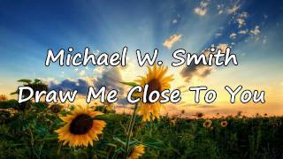 Michael W Smith  Draw Me Close with lyrics [upl. by Bald850]