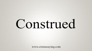 How To Say Construed [upl. by Catharina894]