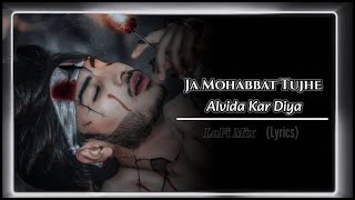 Ja Mohabbat Tujhe Alvida Kar Diya  New Broken Heart Sad Song 💔 Lyrics  Lofi Mix  Sahir Ali Bagga [upl. by Mulcahy]