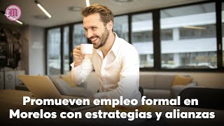 Promueven empleo formal en Morelos con estrategias y alianzas [upl. by Tomkins]