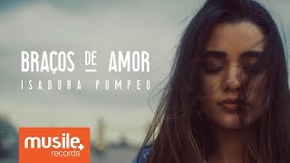 Isadora Pompeo  Braços de Amor [upl. by Aibara908]