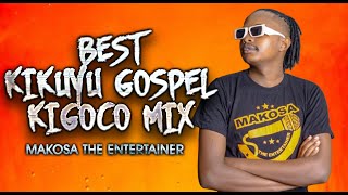 BEST OF KIKUYU GOSPEL KIGOOCO MIX  MAKOSA THE ENTERTAINER FT SAMMY IRUNGU SAMMY K LOISE KIM ETC [upl. by Marlie538]