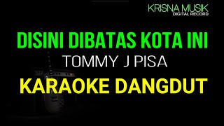 DISINI DI BATAS KOTA INI TOMMY J PISSA KARAOKE DANGDUT HD AUDIO [upl. by Etnud]