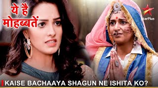 Ye Hai Mohabbatein  ये है मोहब्बतें  Kaise bachaaya Shagun ne Ishita ko [upl. by Pomfrey993]