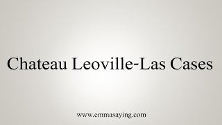 How To Say Chateau LeovilleLas Cases [upl. by Glanti]