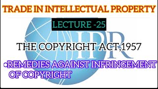 TRADE IN INTELLECTUAL PROPERTYTHE COPYRIGHT ACTREMEDIES AGAINST INFRINGEMENTLECTURE 25 [upl. by Neiluj]