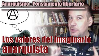 ANARQUISMOPENSAMIENTO LIBERTARIO Los valores del imaginario anarquista [upl. by Odrahcir]