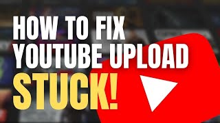 YouTube upload stuck Heres how to fix a stuck upload Expert Guide [upl. by Aitnis]