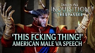 Dragon Age Inquisition  Trespasser DLC  This fcking thing American Male VA Speech [upl. by Liew763]