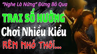 CHÀNG TRAI SỐ HƯỞNG  Nghe Cực Hứng  Truyện Thầm Kín Mới Nhất 2024 [upl. by Nikal]